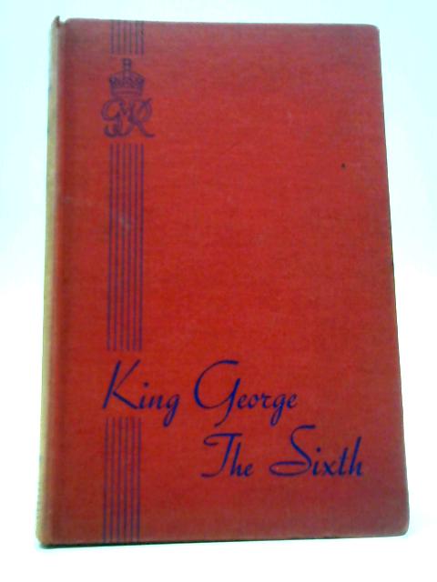 King George the Sixth By Dorothy Margeret Stuart