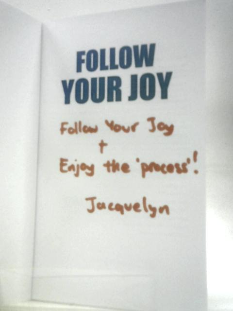 Follow Your Joy: A Book That Will Inspire You To Live A More Joyful Life By Jacquelyn Armour