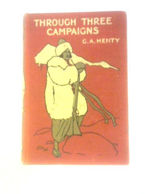 Through Three Campaigns By G A Henty