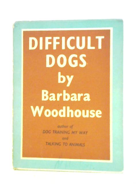 Difficult Dogs By Barbara Woodhouse