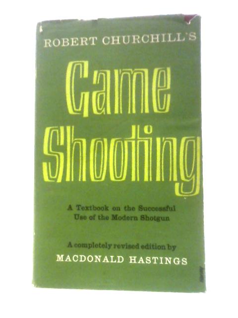 Robert Churchill's Game Shooting A Textbook On The Successful Use Of The Modern Shotgun By Macdonald Hastings