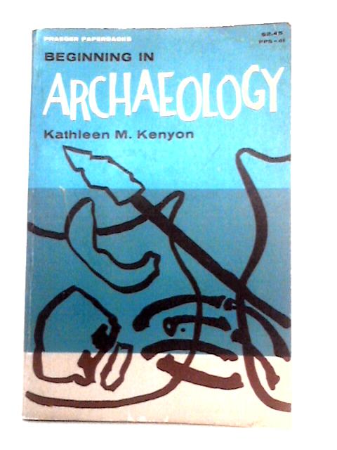 Beginning in Archaeology By Kathleen M. Kenyon