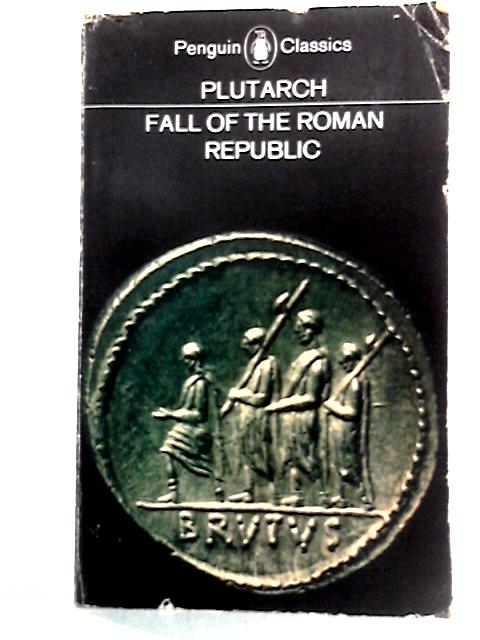 Fall of the Roman Republic: Six Lives by Plutarch By Plutarch