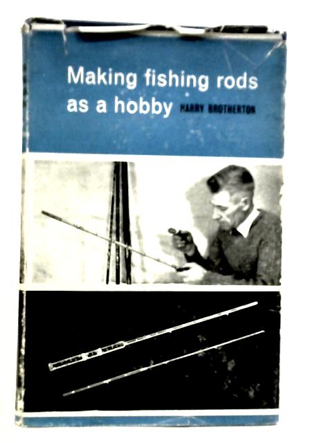 Making Fishing-rods as a Hobby By Harry Brotherton