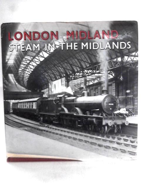 London Midland Steam: In the Midlands By Michael Mensing