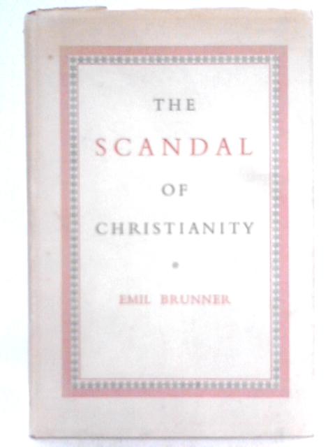 The Scandal of Christianity: The Robertson Lectures By Emil Brunner