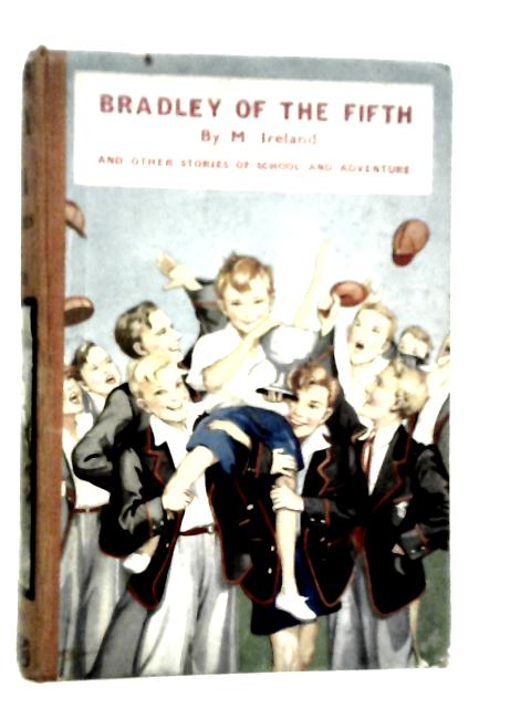 Bradley of the Fifth and Other Stories of School Life and Adventure By M.Ireland