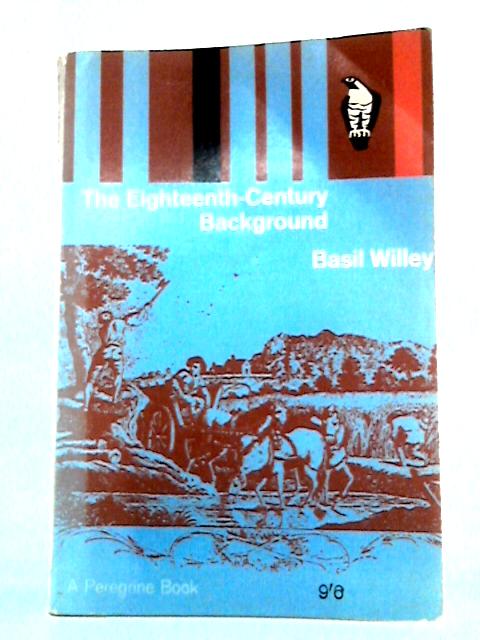 The Eighteenth Century Background: Idea of Nature in Thought By Basil Willey