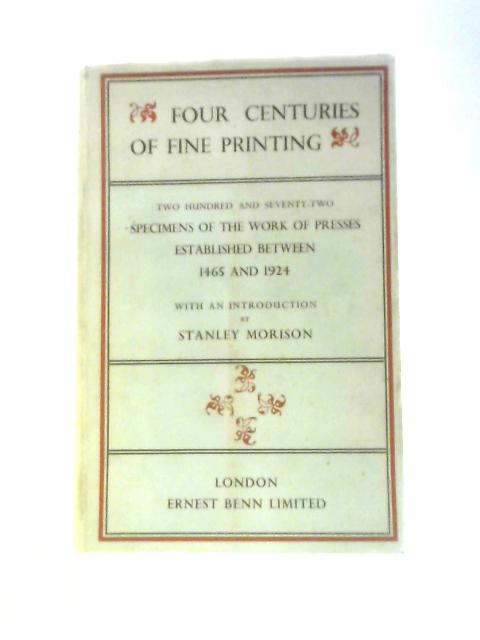 Four Centuries of Fine Printing. Two Hundred and Seventy-Two Examples of the Work of Presses established between 1465 and 1924 By Stanley Morison