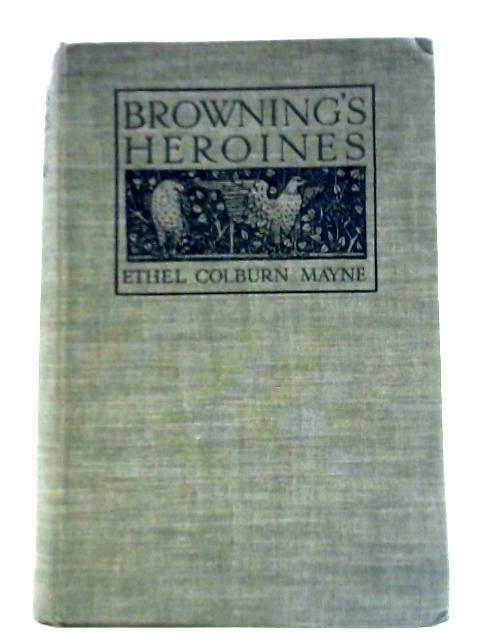 Browning's Heroines By Ethel Colburn Mayne