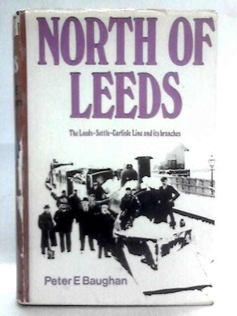 North Of Leeds: The Leeds Settle Carlisle Line And Its Branches By Peter E. Baughan