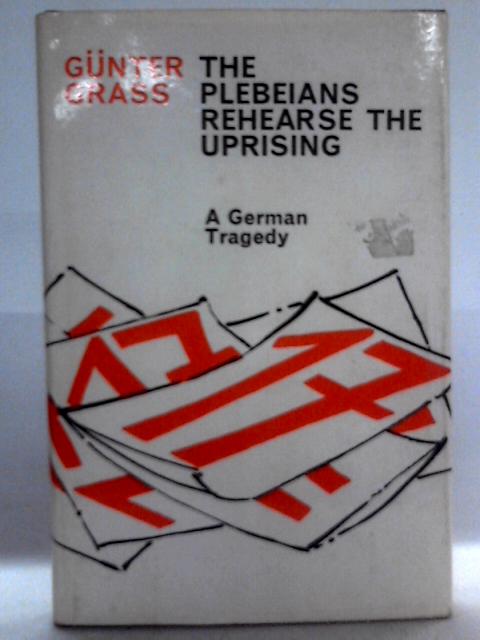 The Plebeians Rehearse the Uprising: A German Tragedy By Gunter Grass