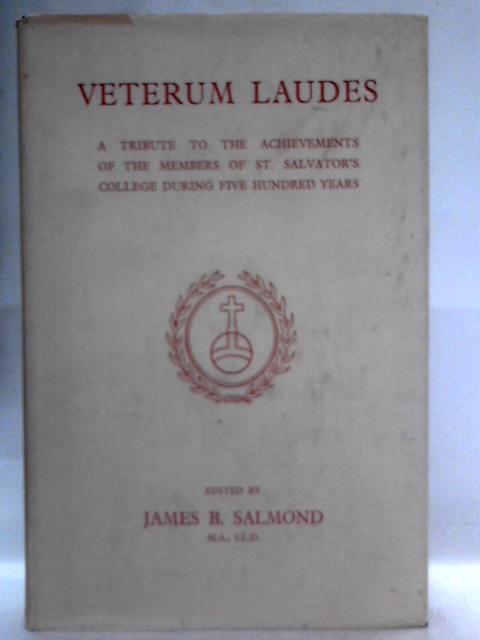 Veterum Laudes Being A Tribute To The Achievements Of Members Of St Salvator's College During Five Hundred Years By James B. Salmond