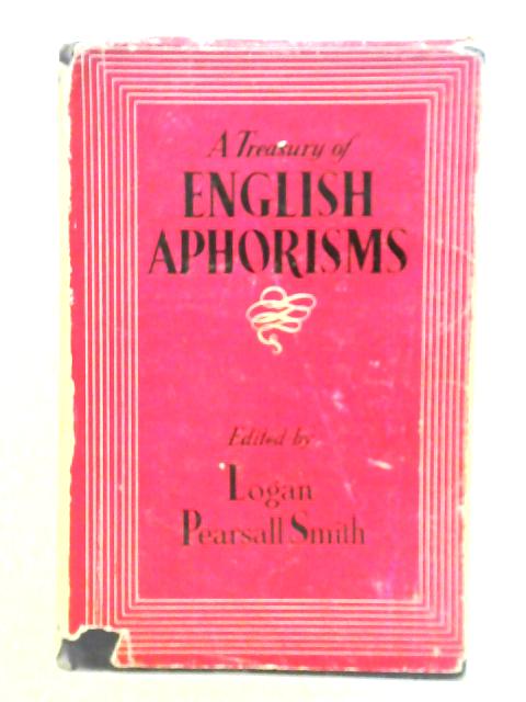 A Treasury of English Aphorisms By Logan Pearsall Smith (ed.)