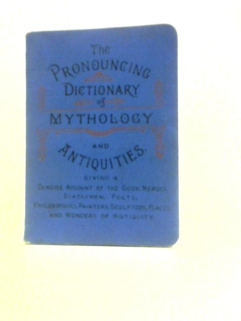 A Pronouncing Dictionary Of Mythology And Antiquities By No Known