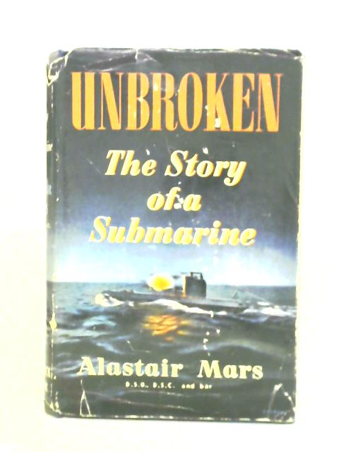 Unbroken: The Story Of A Submarine By Alastair Mars