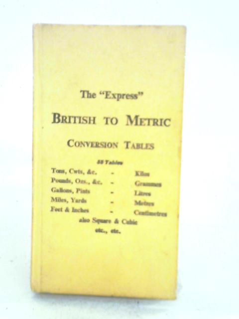 The 'Express' British Into Metric Conversion Tables By J. Gall Inglis