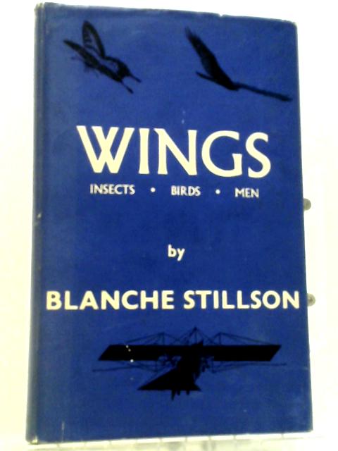 Wings: Insects, Birds, Men By Blanche Stillson