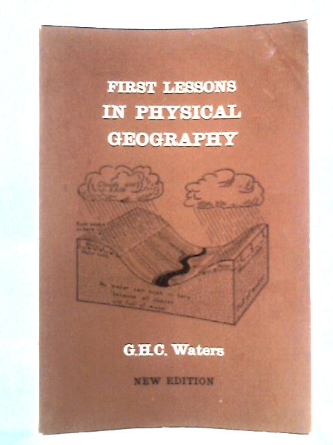 First Lessons in Physical Geography By G.H.C. Waters