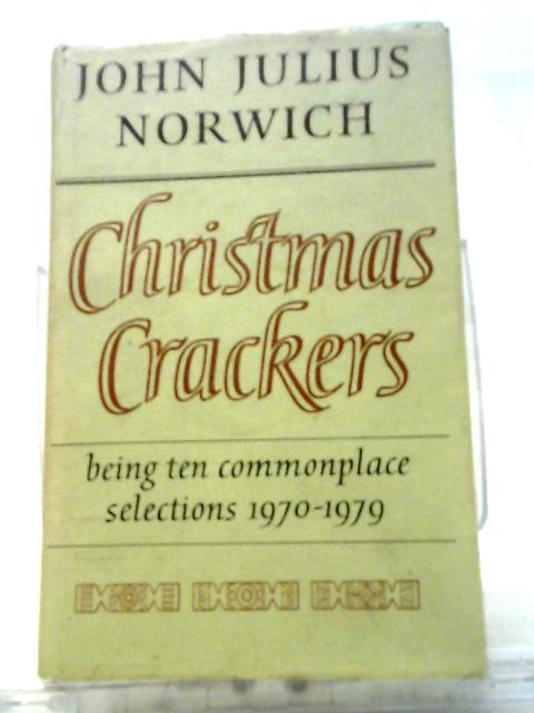 Christmas Crackers: Being Ten Commonplace Selections, 1970-79 By John Julius Norwich (ed.)