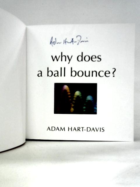 Why Does A Ball Bounce? And 100 Other Questions From The World Of Science By Adam Hart-Davis