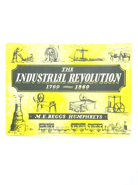 The Industrial Revolution 1760-1860 By M. E. Beggs-Humphreys