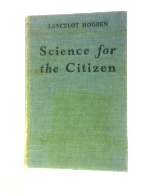 Science For The Citizen By Lancelot Hogben