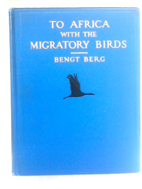 To Africa With The Migratory Birds By Bengt Berg