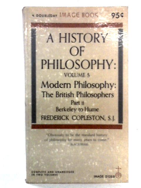 A History of Philosophy, Volume 5: Modern Philosophy, The British Philosophers, Part II Berkeley to Hume By Frederick Copleston