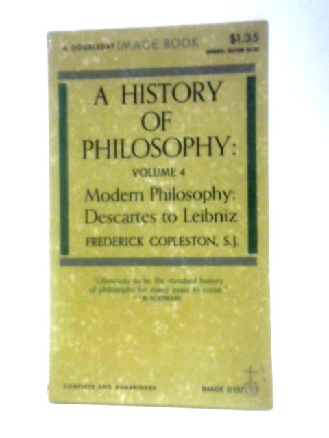 A History of Philosophy Volume 4. Modern Philosophy: Descartes to Leibniz. By Frederick Copleston