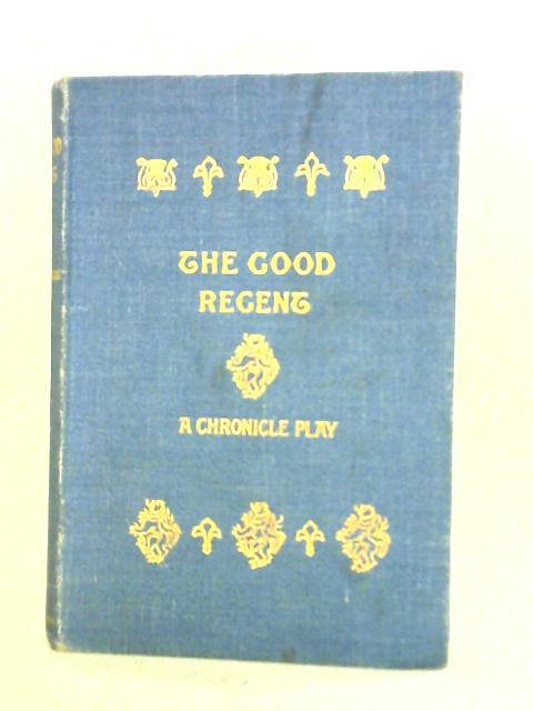 The Good Regent. A Chronicle Play By Professor Sir T. Grainger Stewart