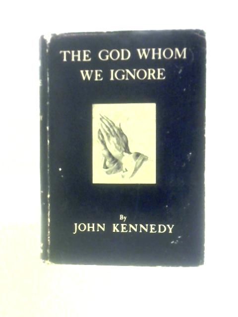 The God Whom We Ignore By John Kennedy