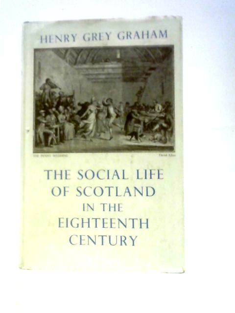 The Social Life of Scotland in the Eighteenth Century By Henry Grey Graham