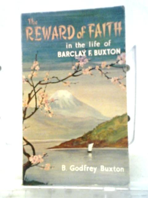 The Reward of Faith In The Life of Barclay F. Buxton By B. Godfrey Buxton