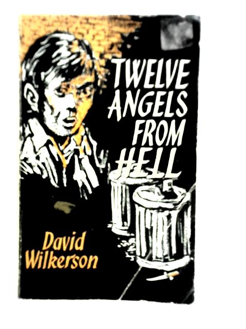 Twelve Angels From Hell By David Wilkerson