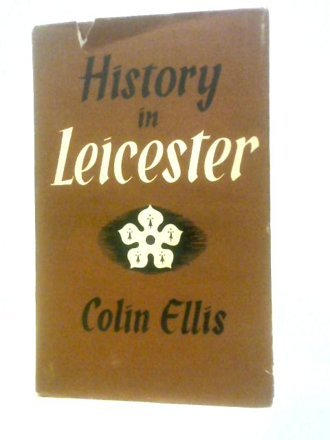 History in Leicester 55BC - AD1900 By Colin D.B.Ellis