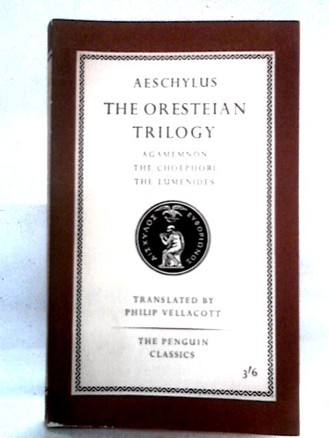 The Oresteian Trilogy: Agamemnon, The Choephori, The Eumenides