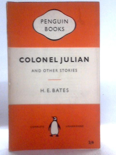 Colonel Julian, and Other Stories By H E Bates