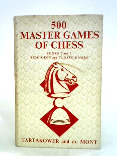 500 Master Games of Chess, Books II and III: Semi-open and Closed Games By Dr S. Tartakower J. Du Mont