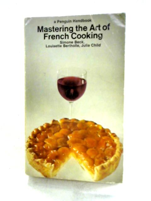 Mastering the Art of French Cooking By Simone Beck