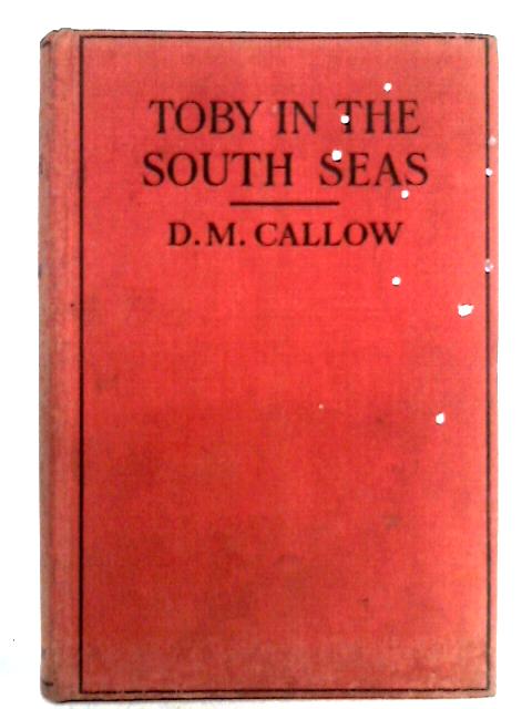 Toby in the South Seas: A Story of Adventure By D.M. Callow