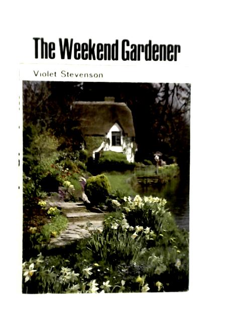 The Weekend Gardener By Violet Stevenson