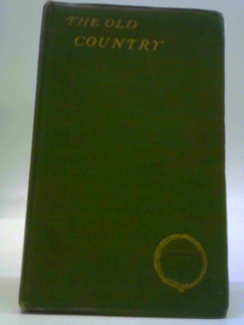 The Old Country: A Book Of Love & Praise Of England By Ernest Rhys