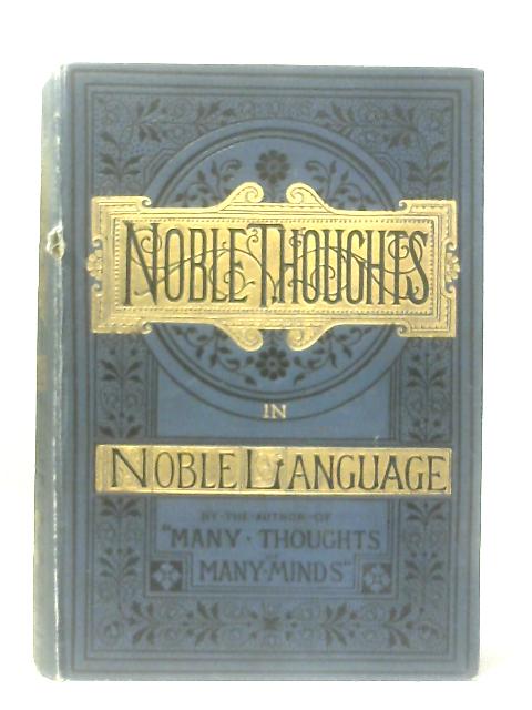 Noble Thoughts in Noble Language, being A Treasury of Reference By Henry Southgate