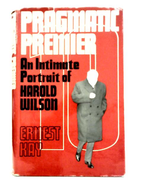 Pragmatic Premier: An Intimate Portrait of Harold Wilson